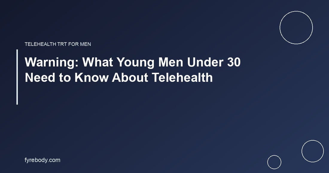 Warning: What Young Men Under 30 Need to Know About Telehealth