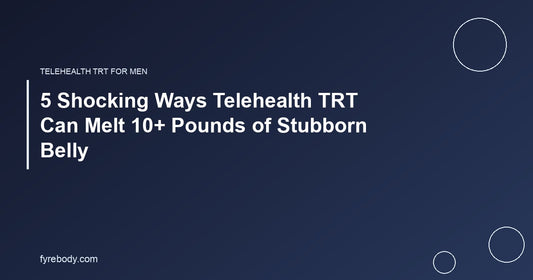 5 Shocking Ways Telehealth TRT Can Melt 10+ Pounds of Stubborn Belly