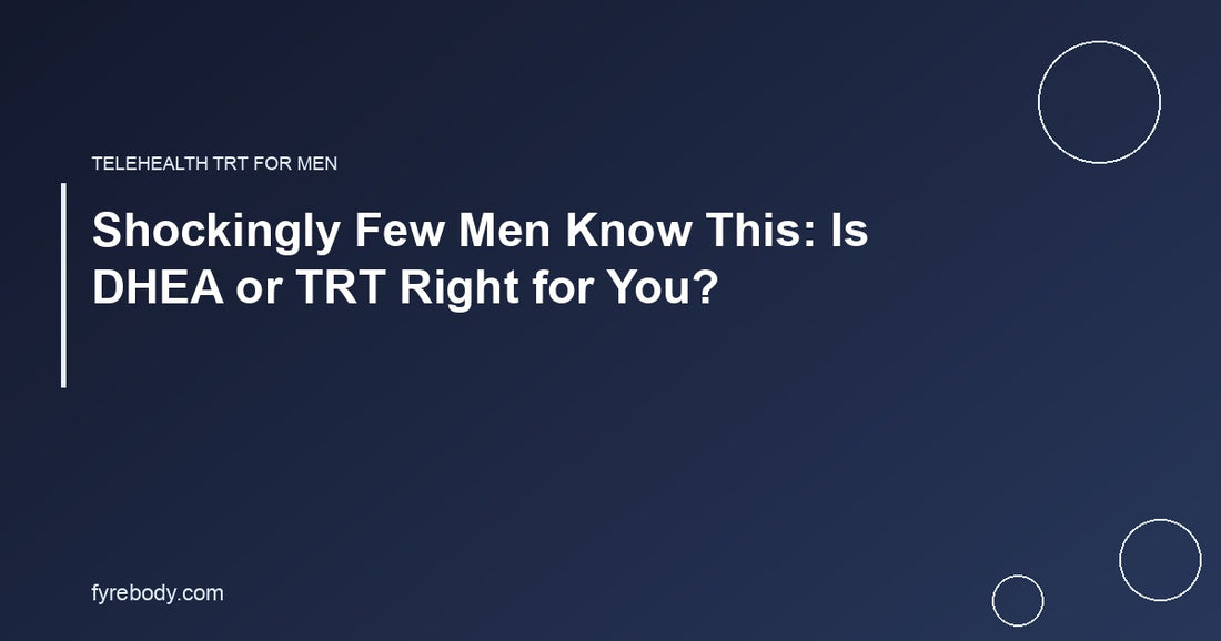 Shockingly Few Men Know This: Is DHEA or TRT Right for You?