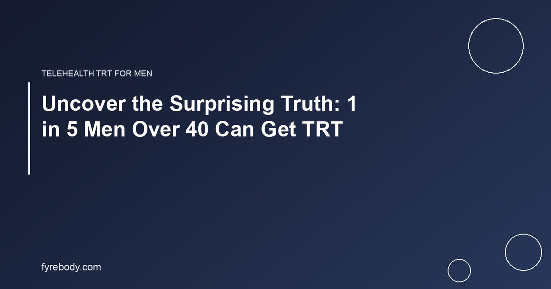 Uncover the Surprising Truth: 1 in 5 Men Over 40 Can Get TRT
