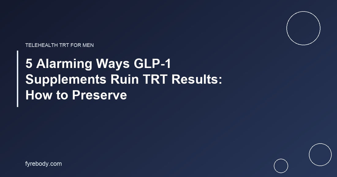 5 Alarming Ways GLP-1 Supplements Ruin TRT Results: How to Preserve