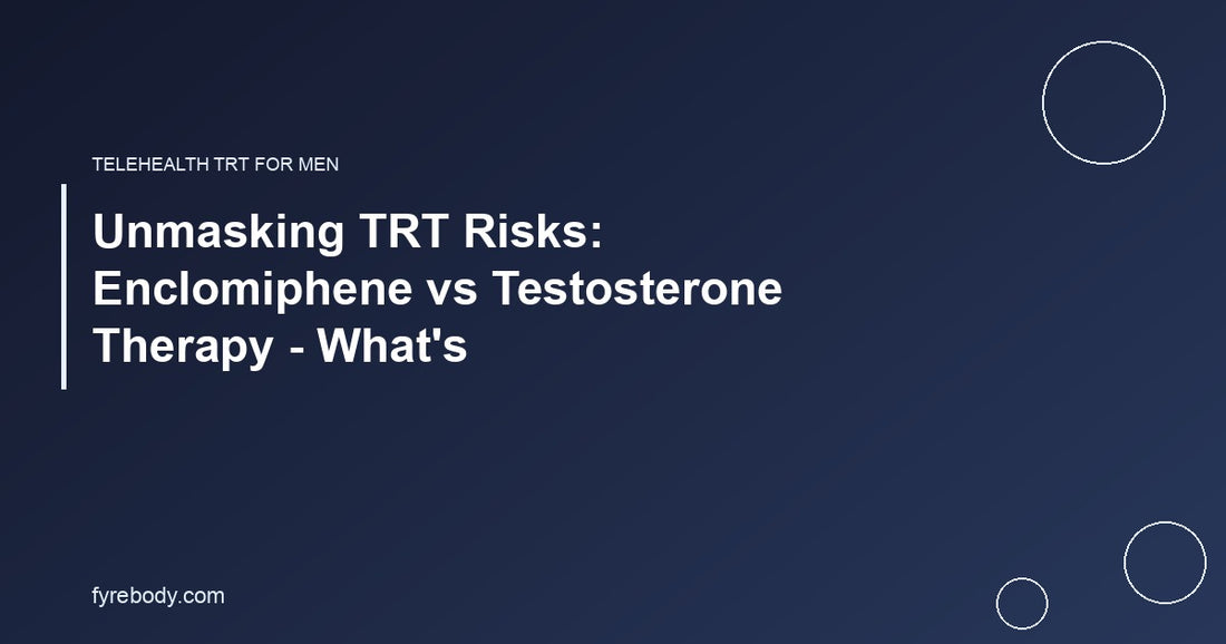 Unmasking TRT Risks: Enclomiphene vs Testosterone Therapy - What's