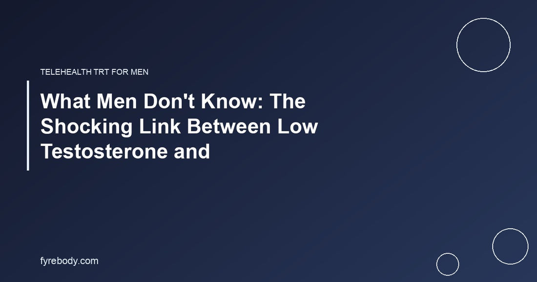 What Men Don't Know: The Shocking Link Between Low Testosterone and
