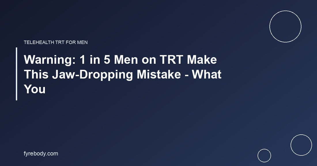 Warning: 1 in 5 Men on TRT Make This Jaw-Dropping Mistake - What You