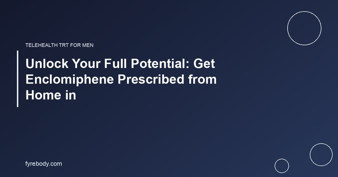 Unlock Your Full Potential: Get Enclomiphene Prescribed from Home in